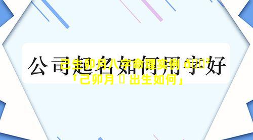 己生卯月八字命理实例 🌲 「己卯月 ☘ 出生如何」